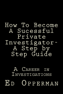 How To Become A Sucessful Private Investigator- A Step by Step Guide: A Career in Investigations