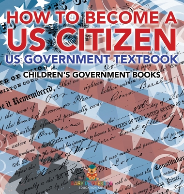 How to Become a US Citizen - US Government Textbook Children's Government Books - Baby Professor