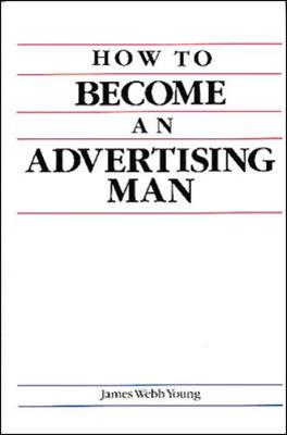How to Become an Advertising Man - Young, James Webb, and Mayer, Martin