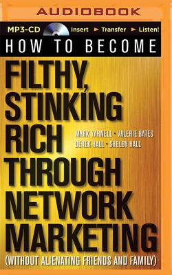 How to Become Filthy, Stinking Rich Through Network Marketing: (Without Alienating Friends and Family) - Yarnell, Mark, and Bates, Valerie, and Hall, Derek