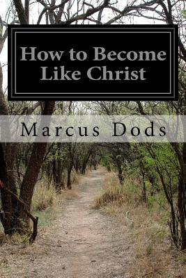 How to Become Like Christ - Dods, Marcus