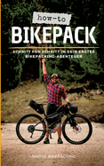 How-to Bikepack: Schritt f?r Schritt in dein erstes Bikepacking-Abenteuer