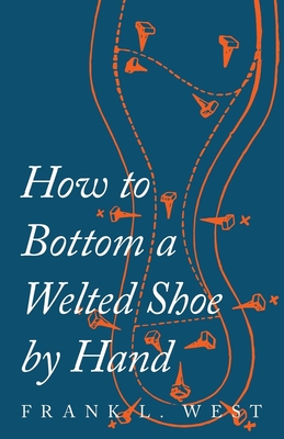 How to Bottom a Welted Shoe By Hand - West, F L