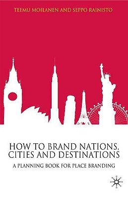 How to Brand Nations, Cities and Destinations: A Planning Book for Place Branding - Moilanen, T, and Rainisto, S