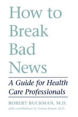 How to Break Bad News: A Guide for Health Care Professionals - Buckman, Rob