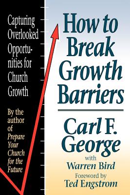 How to Break Growth Barriers: Capturing Overlooked Opportunities for Church Growth - George, Carl F, and Bird, Warren, and Engstrom, Theodore Wilhelm (Foreword by)