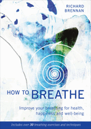 How to Breathe: Improve Your Breathing for Health, Happiness and Well-Being