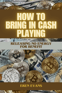 How to Bring in Cash Playing: Releasing No Energy For Benefit
