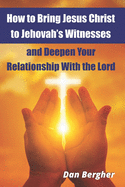 How to Bring Jesus Christ to Jehovah's Witnesses and Deepen Your Relationship With the Lord