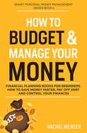How to Budget & Manage Your Money: Financial Planning Book for Beginners. How to Save Money Faster, Pay Off Debt and Control Your Finances