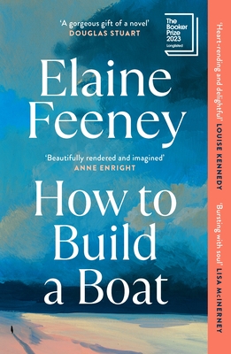 How to Build a Boat: Longlisted for the Booker Prize 2023 - Feeney, Elaine