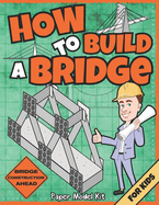 How To Build A Bridge: Paper Model Kit For Kids To Learn Bridge Building Methods and Techniques With Paper Crafts