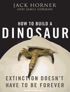How to Build a Dinosaur: Extinction Doesn't Have to Be Forever