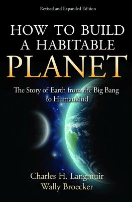 How to Build a Habitable Planet: The Story of Earth from the Big Bang to Humankind - Revised and Expanded Edition - Langmuir, Charles H, and Broecker, Wallace