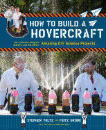 How to Build a Hovercraft: Air Cannons, Magnetic Motors, and 25 Other Amazing DIY Science Projects