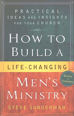 How to Build a Life-Changing Men's Ministry: Practical Ideas and Insights for Your Church - Sonderman, Steve