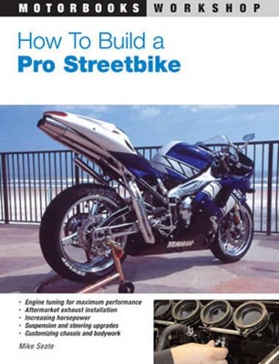 How to Build a Pro Streetbike - Seate, Mike, and Green, Simon (Photographer), and O'Dell, Scott (Photographer)