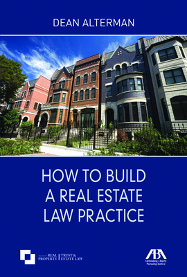 How to Build a Real Estate Law Practice - Alterman, Dean