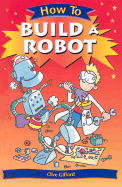 How to Build a Robot - Gifford, Clive, Mr.