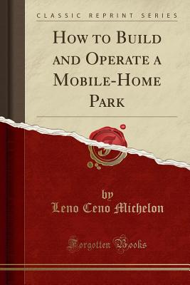 How to Build and Operate a Mobile-Home Park (Classic Reprint) - Michelon, Leno Ceno