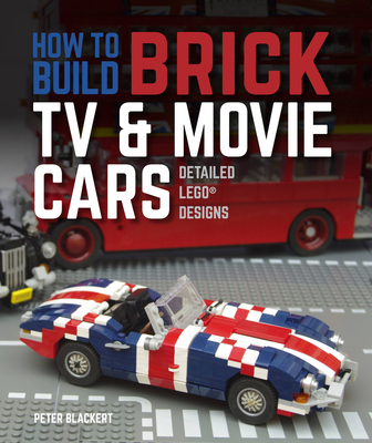 How to Build Brick TV and Movie Cars: Detailed Lego Designs - Blackert, Peter
