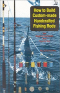 How to Build Custom-Made Handcrafted Fishing Rods, and Repair or Customize Your Favorite Rod - Emery, John