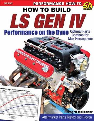 How to Build GM Gen IV Performance on the Dyno: Optimal Parts Combos for Maximum Horsepower - Holdener, Richard