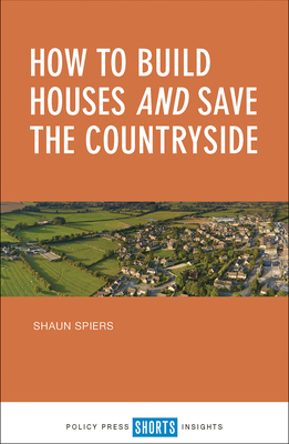 How to Build Houses and Save the Countryside - Spiers, Shaun