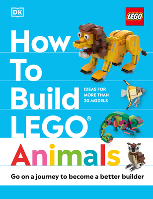 How to Build Lego Animals: Go on a Journey to Become a Better Builder - Farrell, Jessica, and Dolan, Hannah