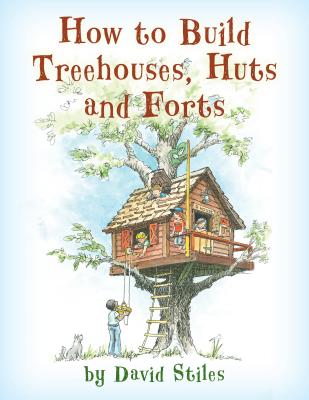How to Build Treehouses, Huts and Forts - Stiles, David