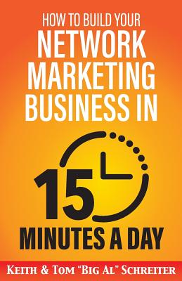 How to Build Your Network Marketing Business in 15 Minutes a Day: Fast! Efficient! Awesome! - Schreiter, Tom Big Al