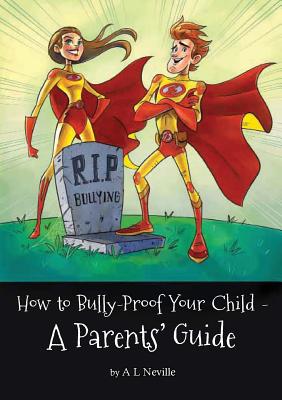 How to Bully-Proof Your Child: A Parents' Guide - Neville, Ann