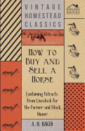 How to Buy and Sell a Horse - Containing Extracts from Livestock for the Farmer and Stock Owner