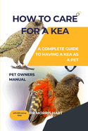How to Care for a Kea: A Complete Guide to Having a Kea as a Pet