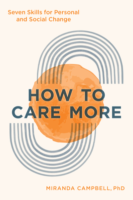 How to Care More: Seven Skills for Personal and Social Change - Campbell, Miranda