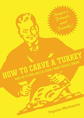 How to Carve a Turkey: And 99 Other Skills Every Man Should Know - Peterson, Chris