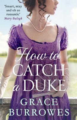 How To Catch A Duke: a smart and sexy Regency romance, perfect for fans of Bridgerton - Burrowes, Grace