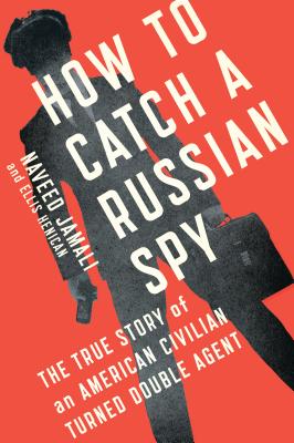 How to Catch a Russian Spy: The True Story of an American Civilian Turned Double Agent - Jamali, Naveed, and Henican, Ellis