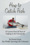 How to Catch Fish: 52 Lessons from 50 Years of Angling on the Chesapeake