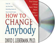 How to Change Anybody: Proven Techniques to Reshape Anyone's Attitude, Behavior, Feelings, or Beliefs