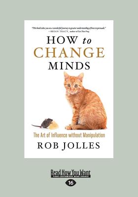 How to Change Minds: The Art of Influence without Manipulation - Jolles, Rob