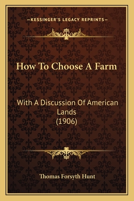 How to Choose a Farm: With a Discussion of American Lands (1906) - Hunt, Thomas Forsyth