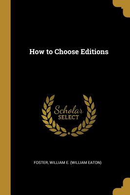 How to Choose Editions - William E (William Eaton), Foster