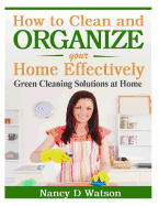How to Clean and Organize Your Home Effectively: Green Cleaning Solutions at Home