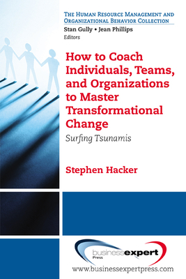 How to Coach Individuals, Teams, and Organizations: Surfing Tsunamis - Hacker, Stephen K