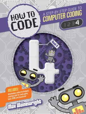 How to Code Level 4: A Step by Step Guide to Computer Coding - Wainewright, Max