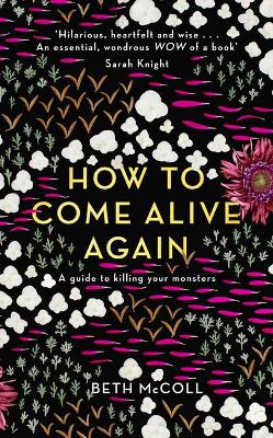 How to Come Alive Again: A guide to killing your monsters - McColl, Beth