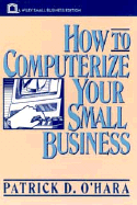 How to Computerize Your Small Business - O'Hara, Patrick D