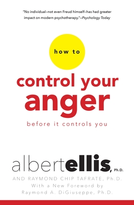 How To Control Your Anger Before It Controls You - Ellis, Albert, and DiGiuseppe, Raymond (Introduction by), and Tafrate, Raymond Chip