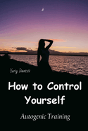 How to Control Yourself: Autogenic Training